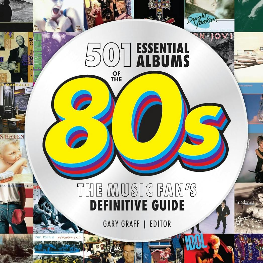 Gary Graff and 501 Essential Albums Of The 1980s
