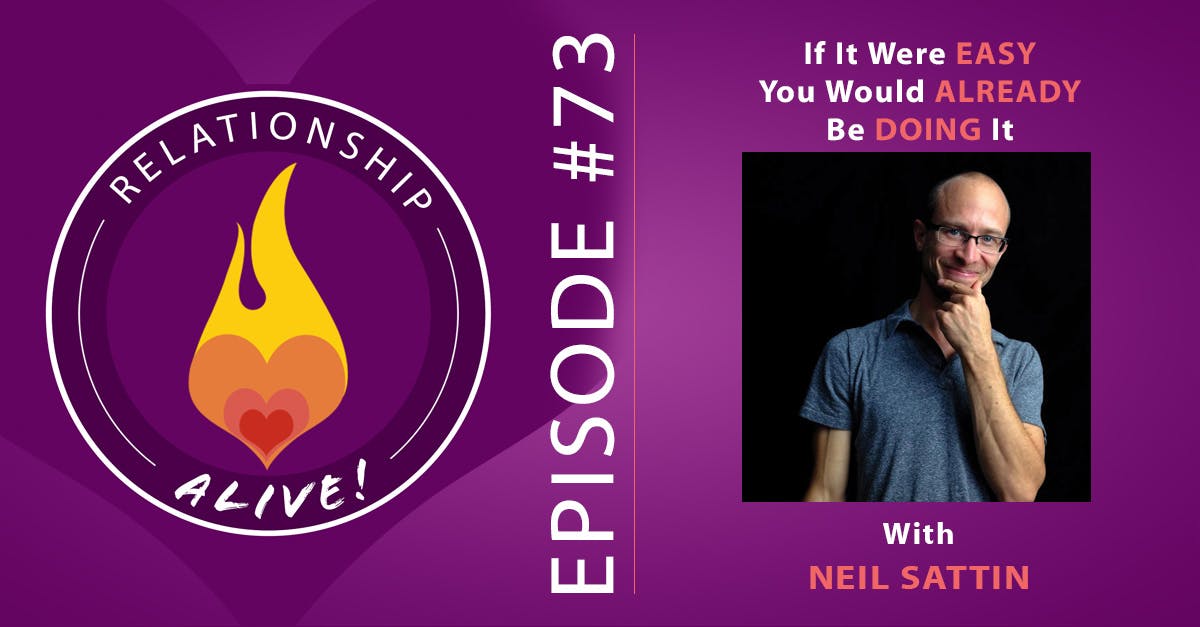 73: Neil Sattin - If It Were Easy You Would Already Be Doing It
