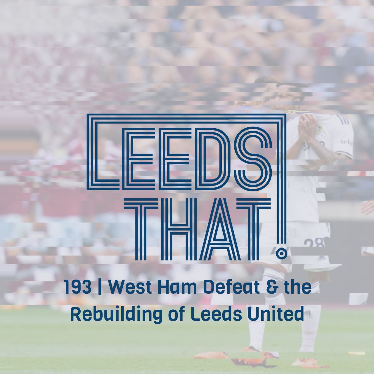 193 | West Ham Defeat & the rebuilding of Leeds United episode artwork