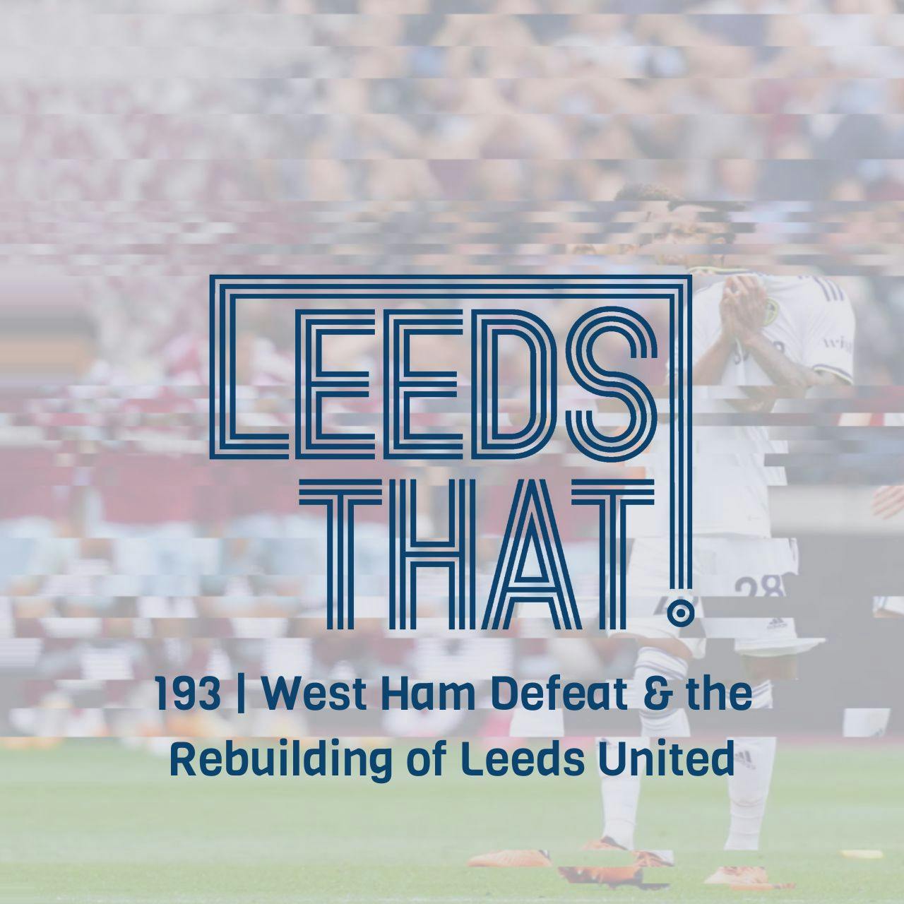 193 | West Ham Defeat & the rebuilding of Leeds United
