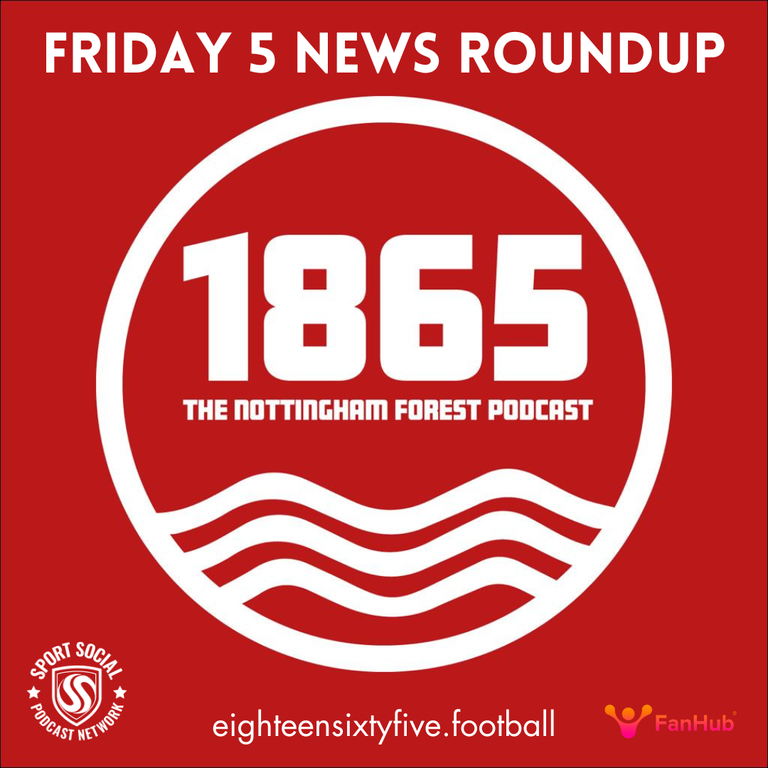 The 1865 Friday 5: Nottingham Forest News, 17th January 2025