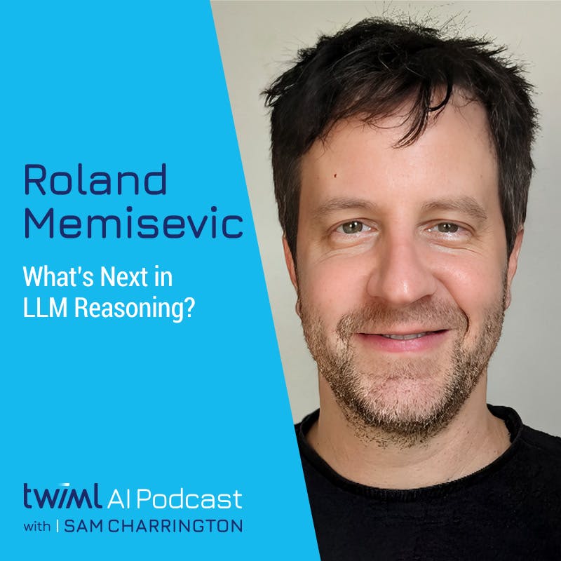 What’s Next in LLM Reasoning? with Roland Memisevic - #646 What’s Next in LLM Reasoning? with Roland Memisevic - #646