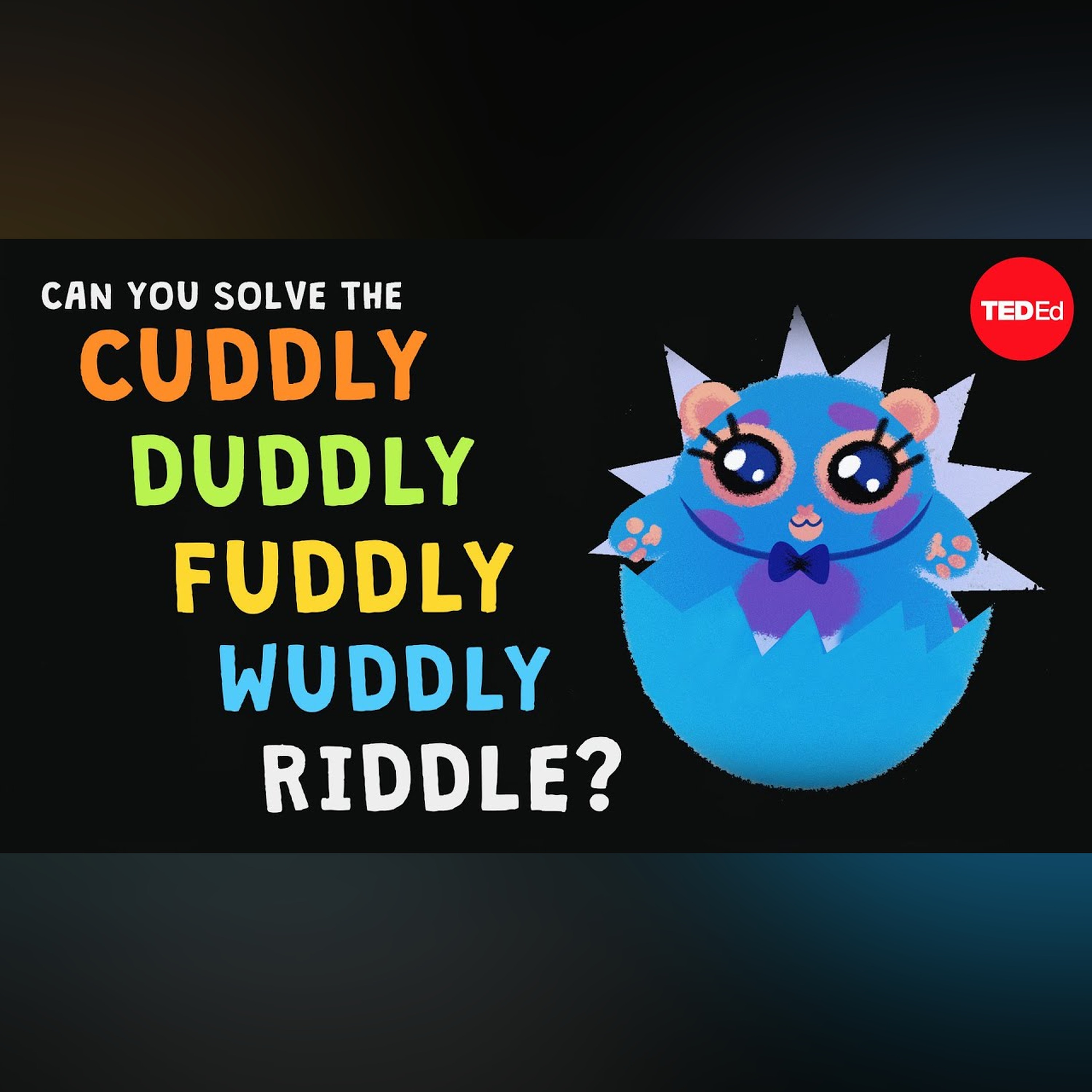 Can you solve the cuddly duddly fuddly wuddly riddle? - Dan Finkel