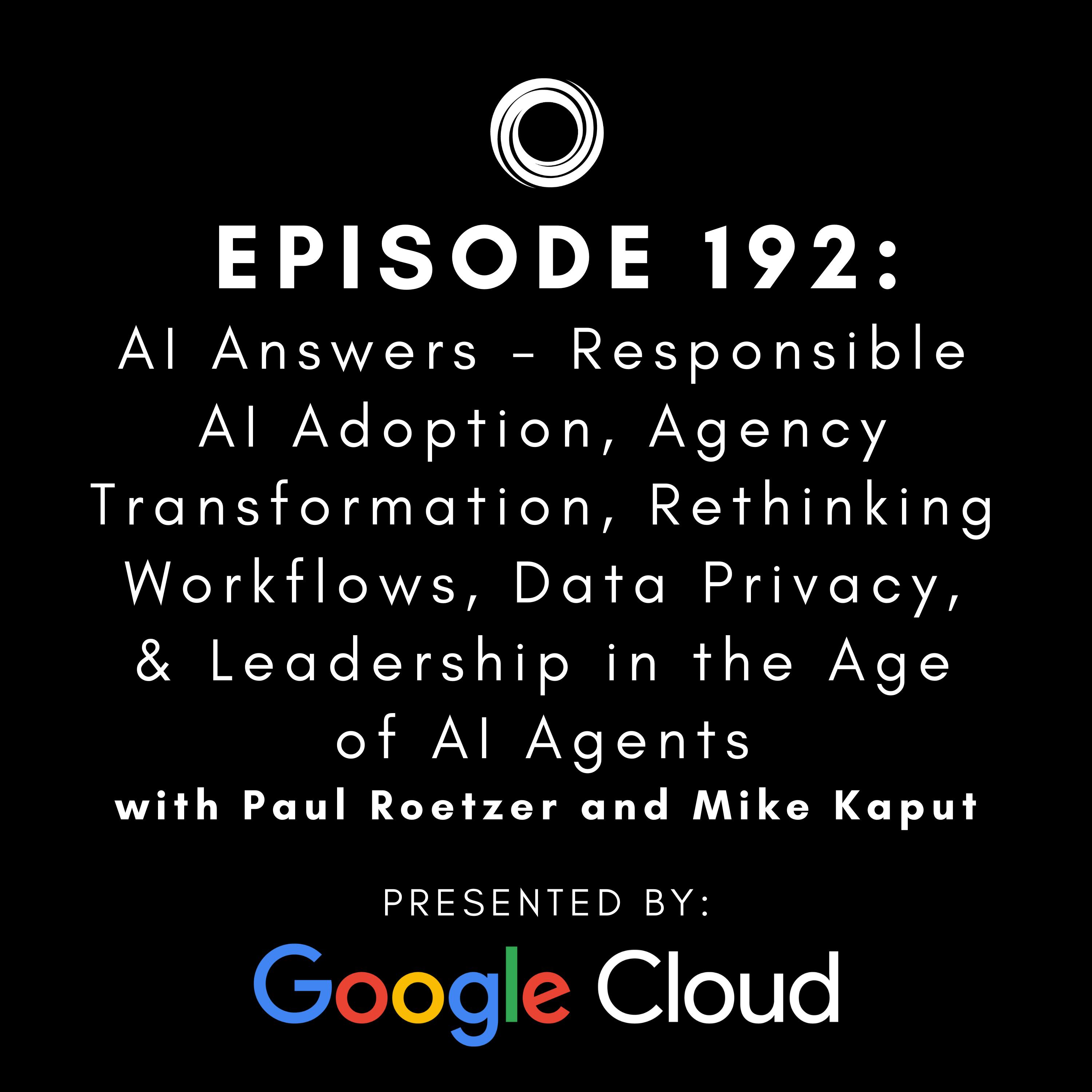 #192: AI Answers - Responsible AI Adoption, Agency Transformation, Rethinking Workflows, Data Privacy, & Leadership in the Age of AI Agents