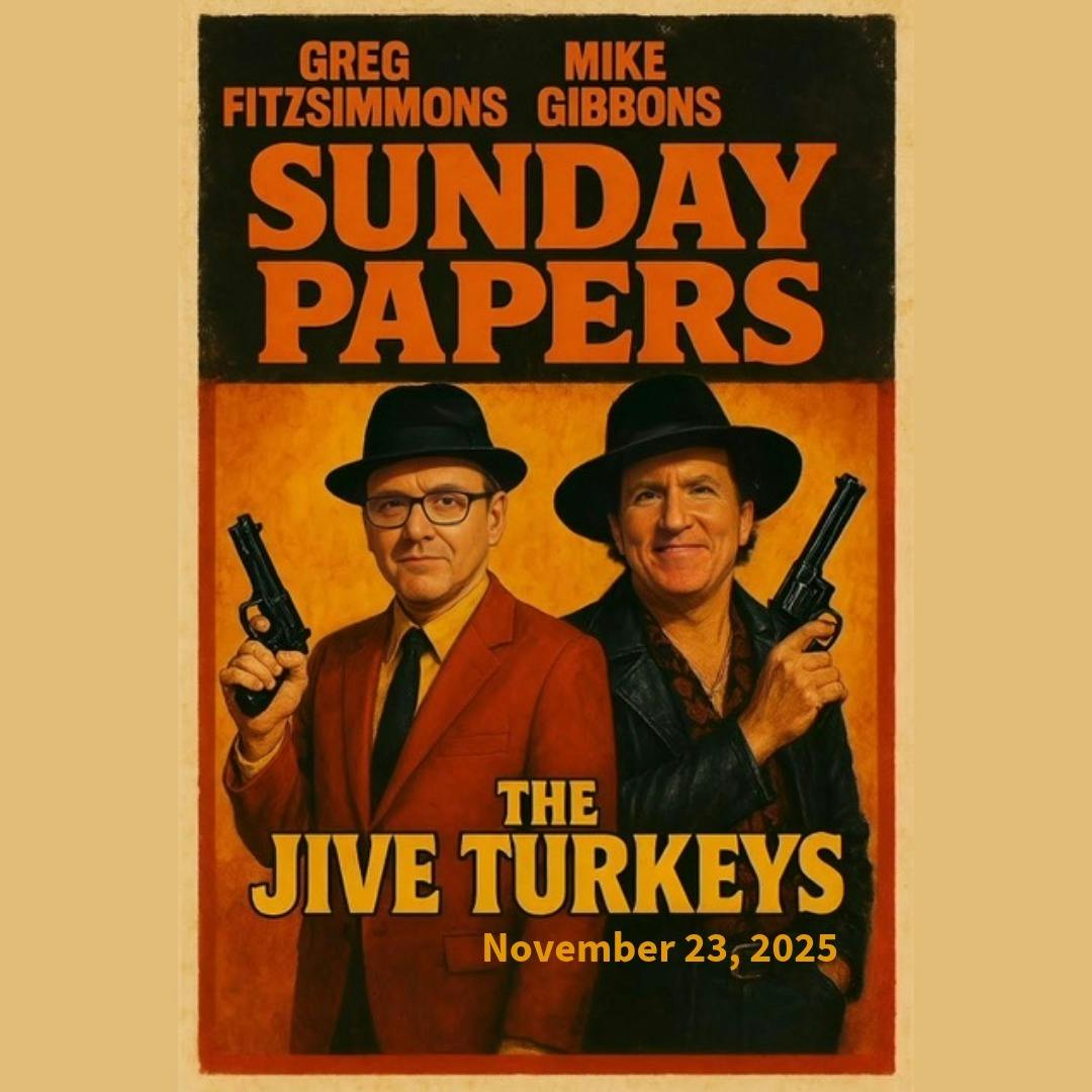 Sunday Papers w/ Greg and Mike Ep: 290 11/23/25 Sunday Papers w/ Greg and Mike Ep: 290 11/23/25