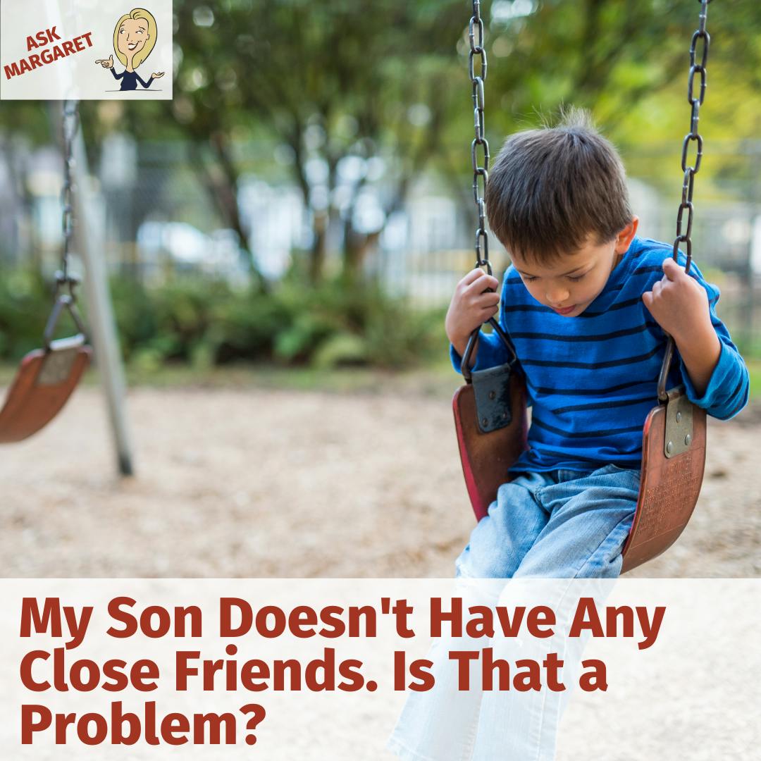 Ask Margaret: My Son Doesn't Have Any Close Friends. Is That a Problem?