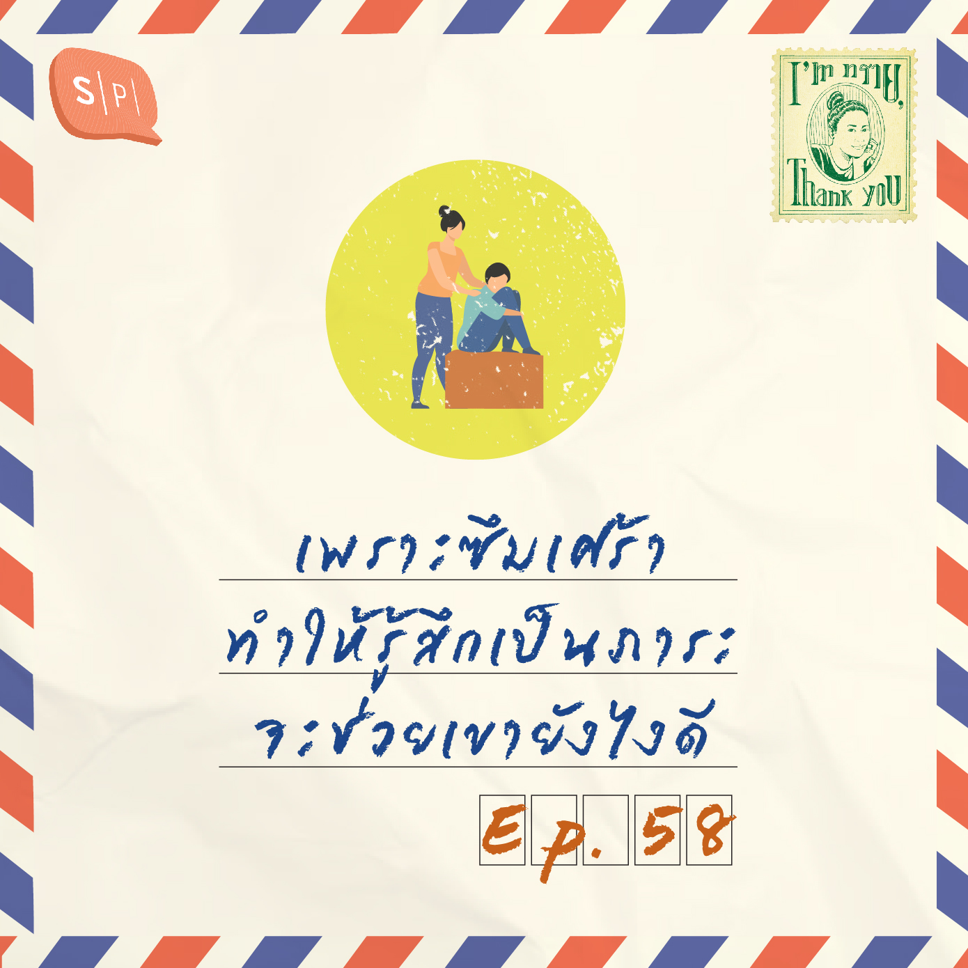 เพราะซึมเศร้า ทำให้รู้สึกเป็นภาระ จะช่วยเขายังไงดี | EP58