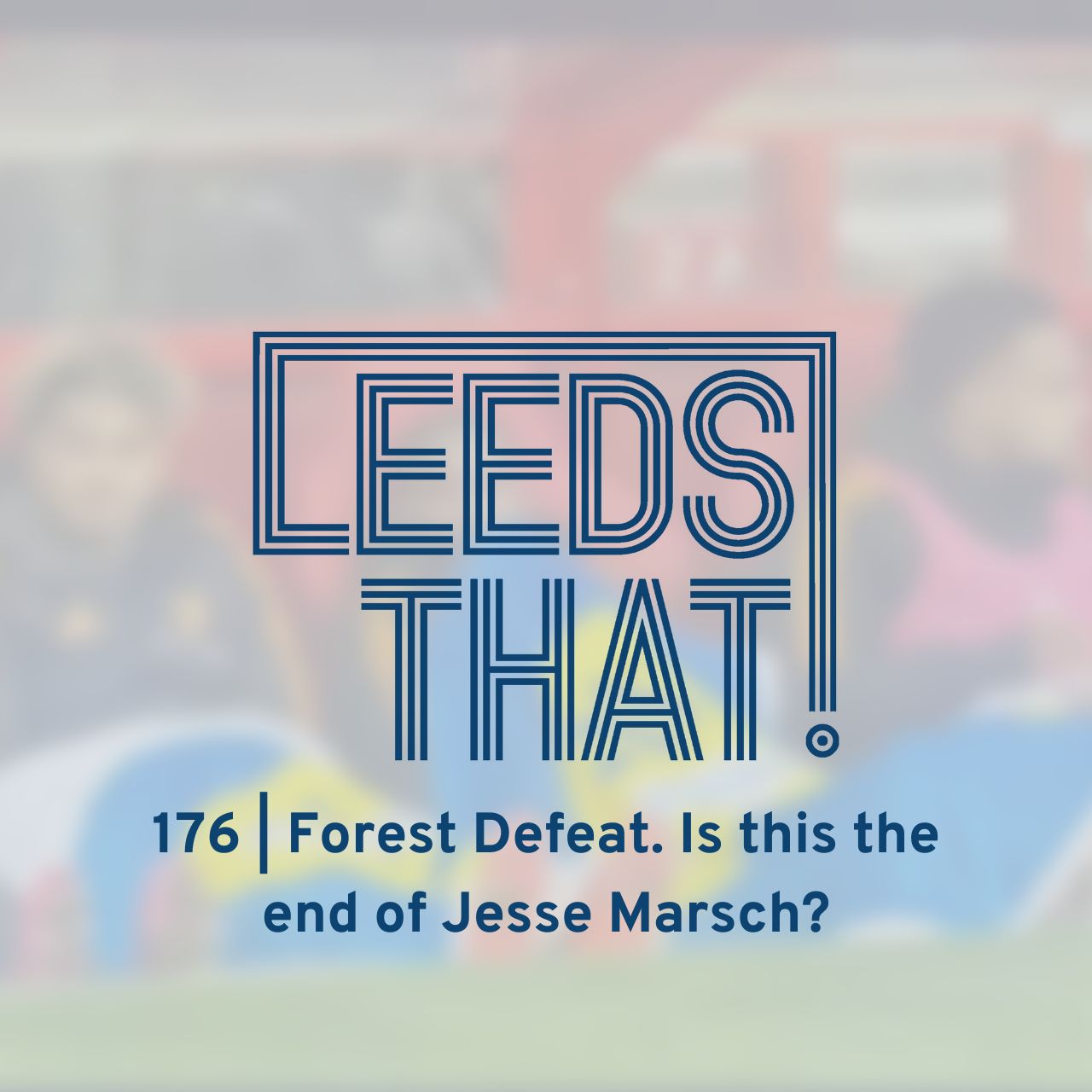 176 | Forest Defeat. Is this the end of Jesse Marsch? episode artwork