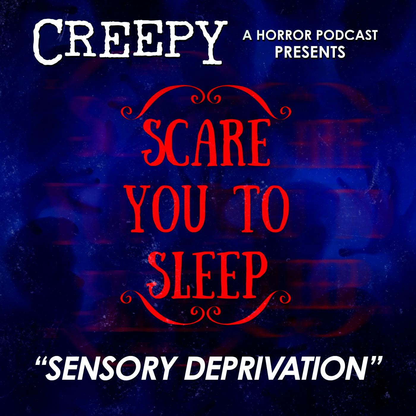 Creepy Presents: Scare You To Sleep - Sensory Deprivation