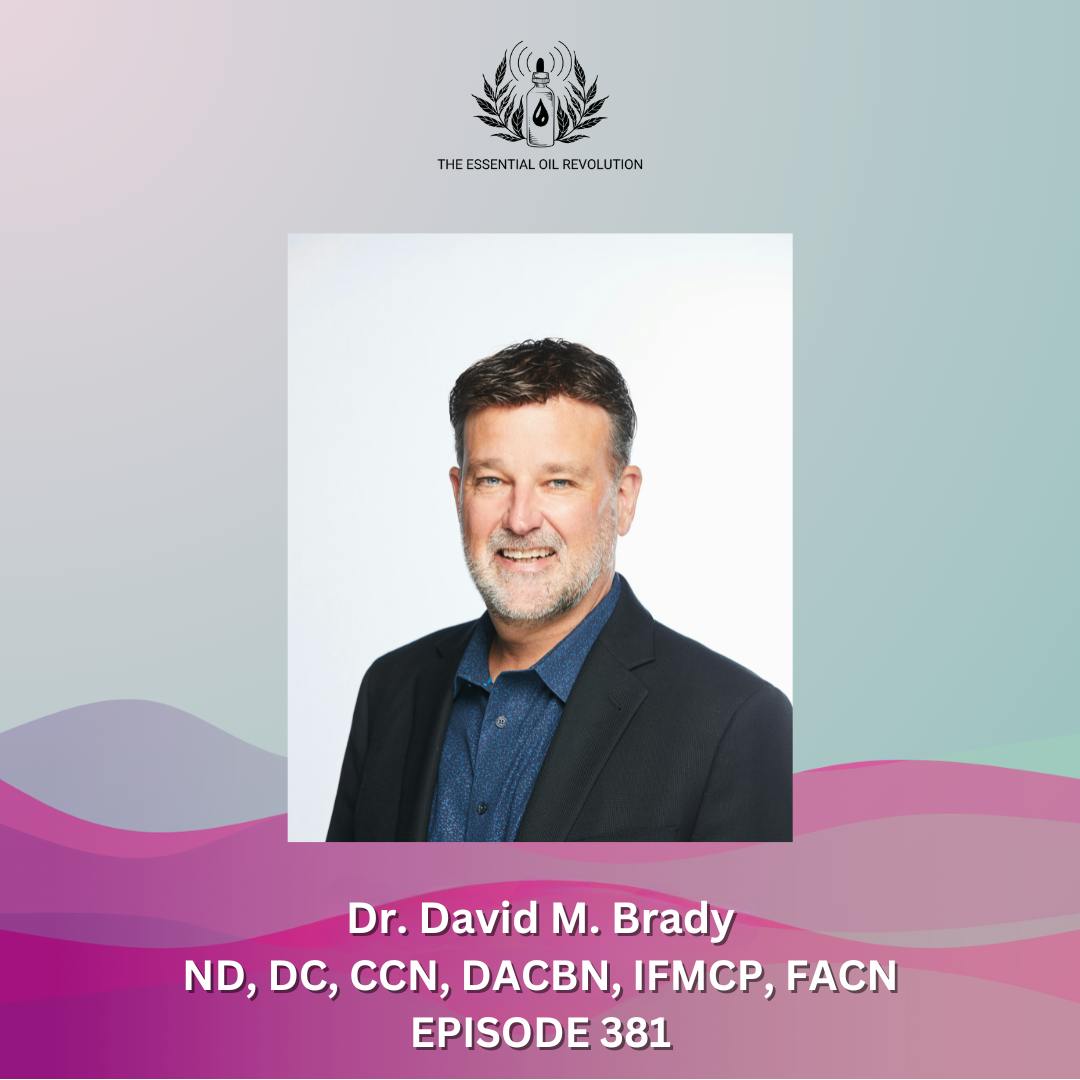 381: A Multiomics Approach to Chronic Disease, the Underlying Role of Hypervigilance, and How Essential Oils Fit into Personalized Care with Dr. David Brady, ND, DC, CCN, DACBN, IFMCP, FACN