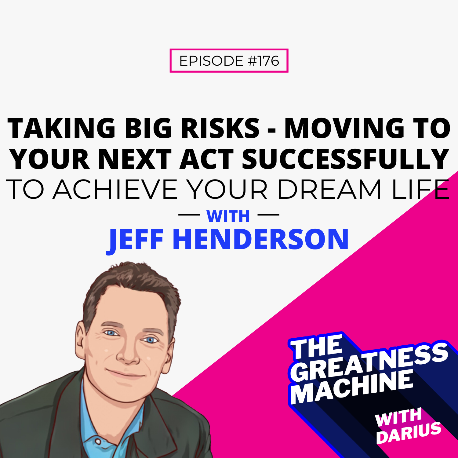 176 | Jeff Henderson | Taking Big Risks - Moving to Your NEXT Act Successfully to Achieve Your Dream Life episode artwork