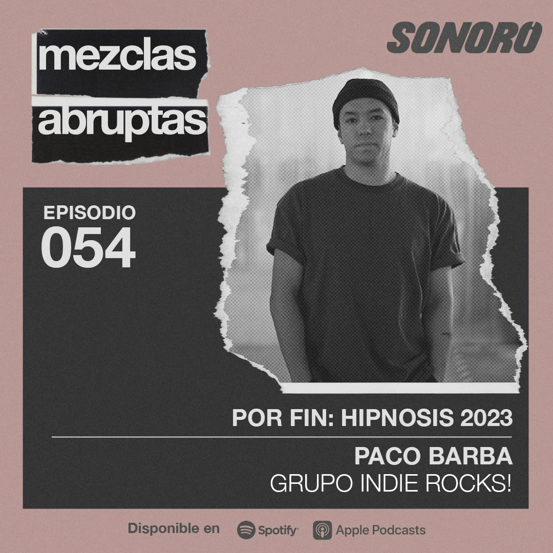 054 - Por fin: Hipnosis 2023 - Paco Barba, Grupo Indie Rocks!