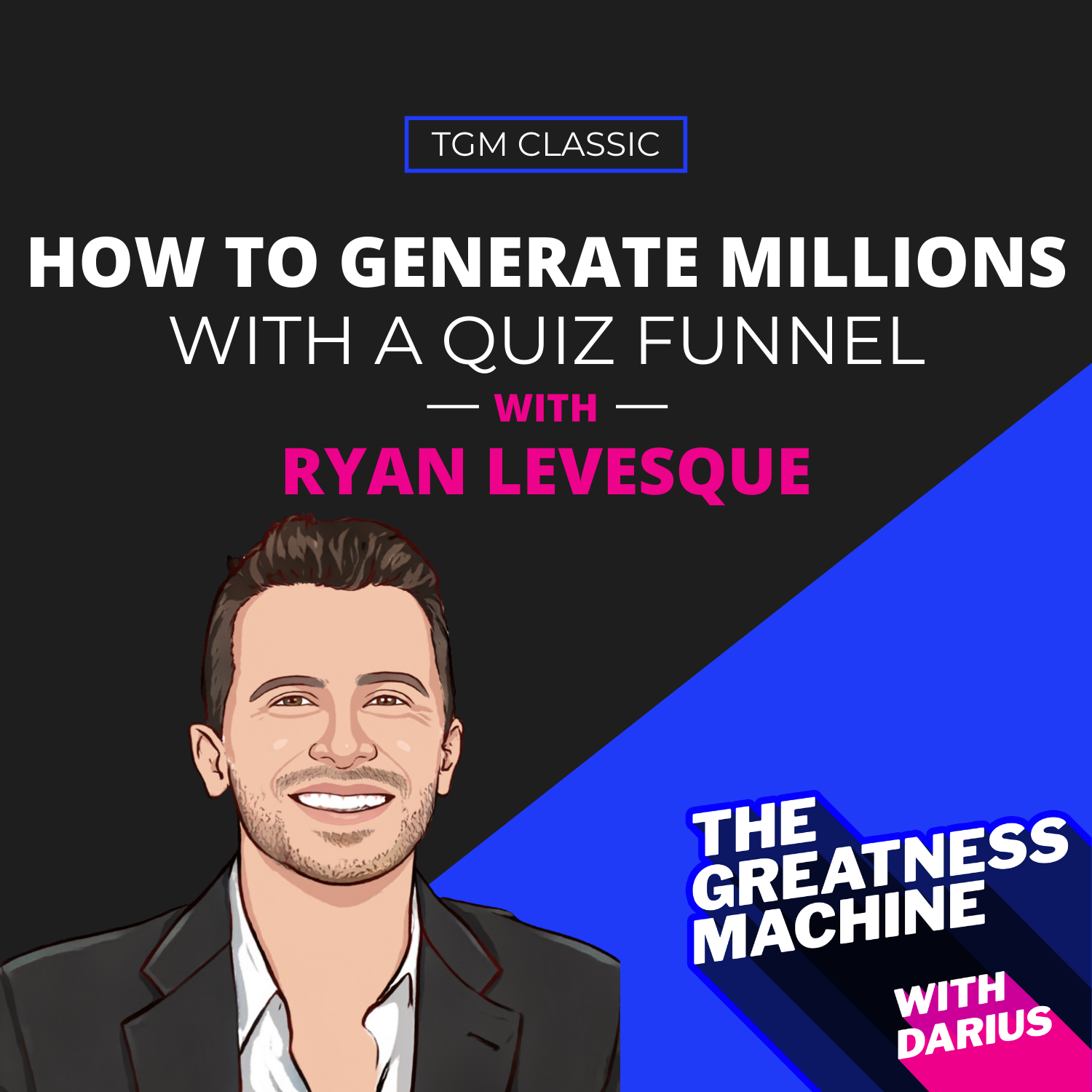 TGM Classic | Ryan Levesque | How to Generate Millions with a Quiz Funnel episode artwork