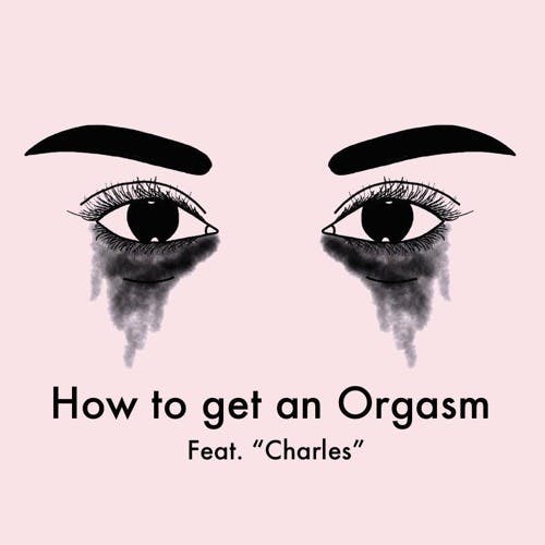 How to get an Orgasm Feat. 