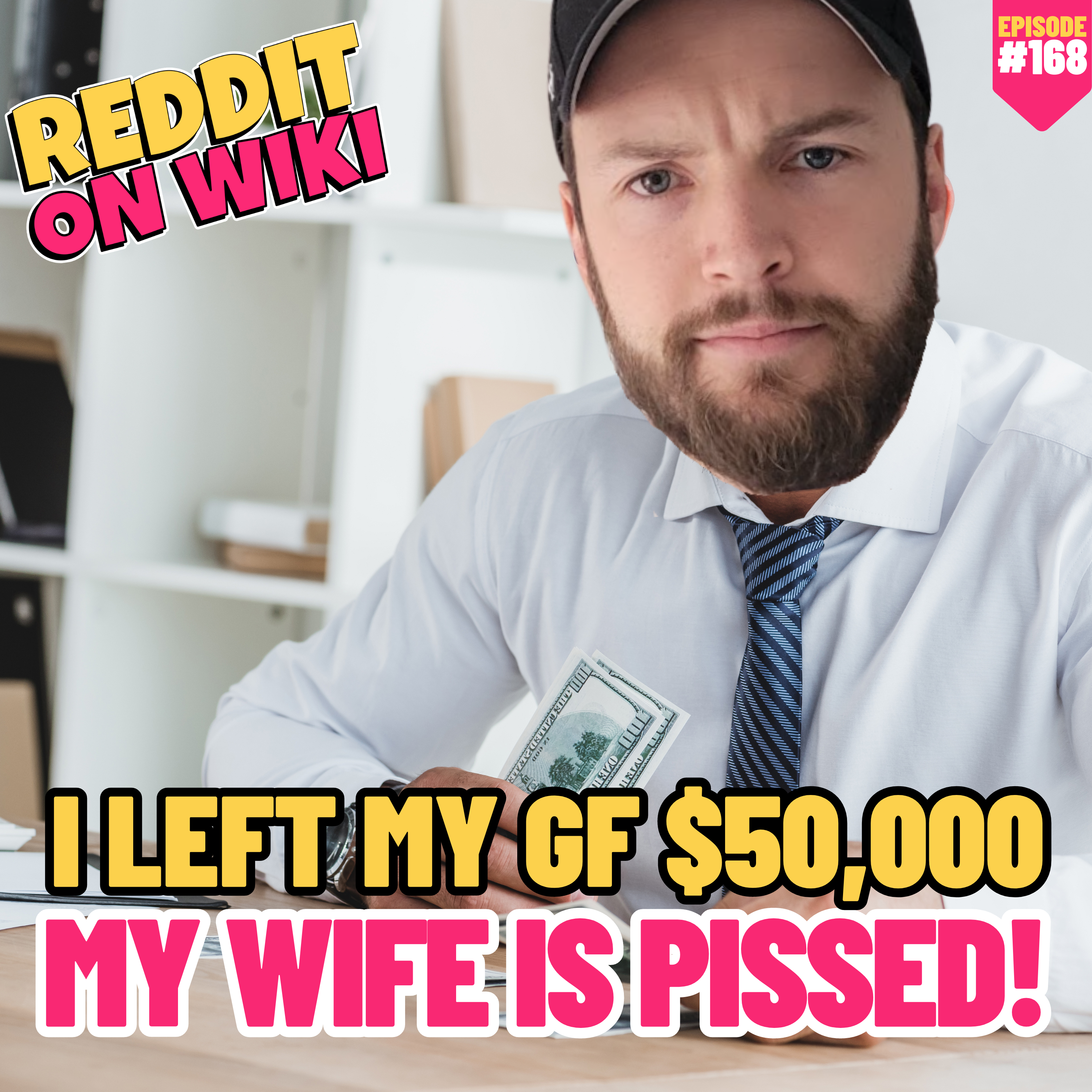 #168: I Left My GF $50,000, My WIFE is PISSED! | Am I The Asshole