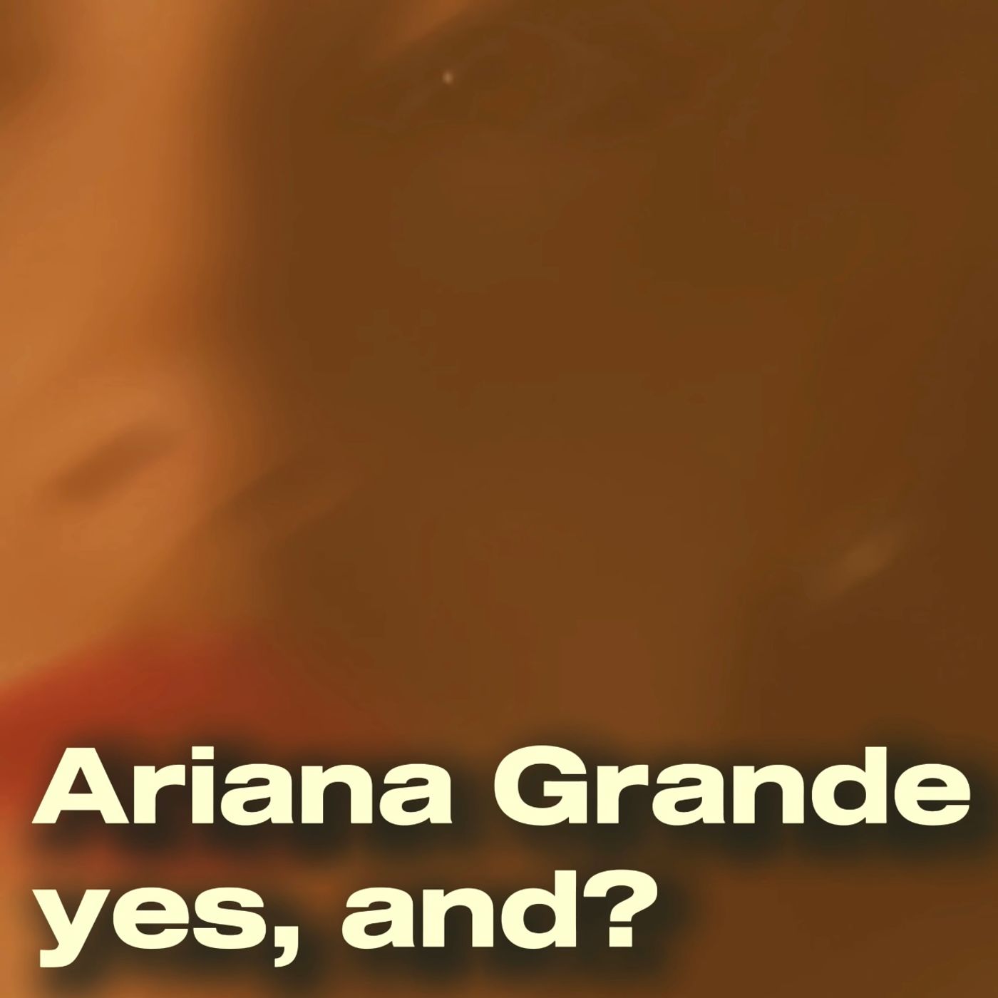 Ariana Grande - yes, and? episode artwork