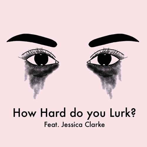 How Hard do you Lurk? Feat. Jessica Clarke