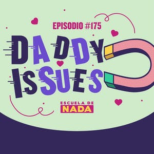 EP #175 - Cosas que aman los papás y Daddy Issues
