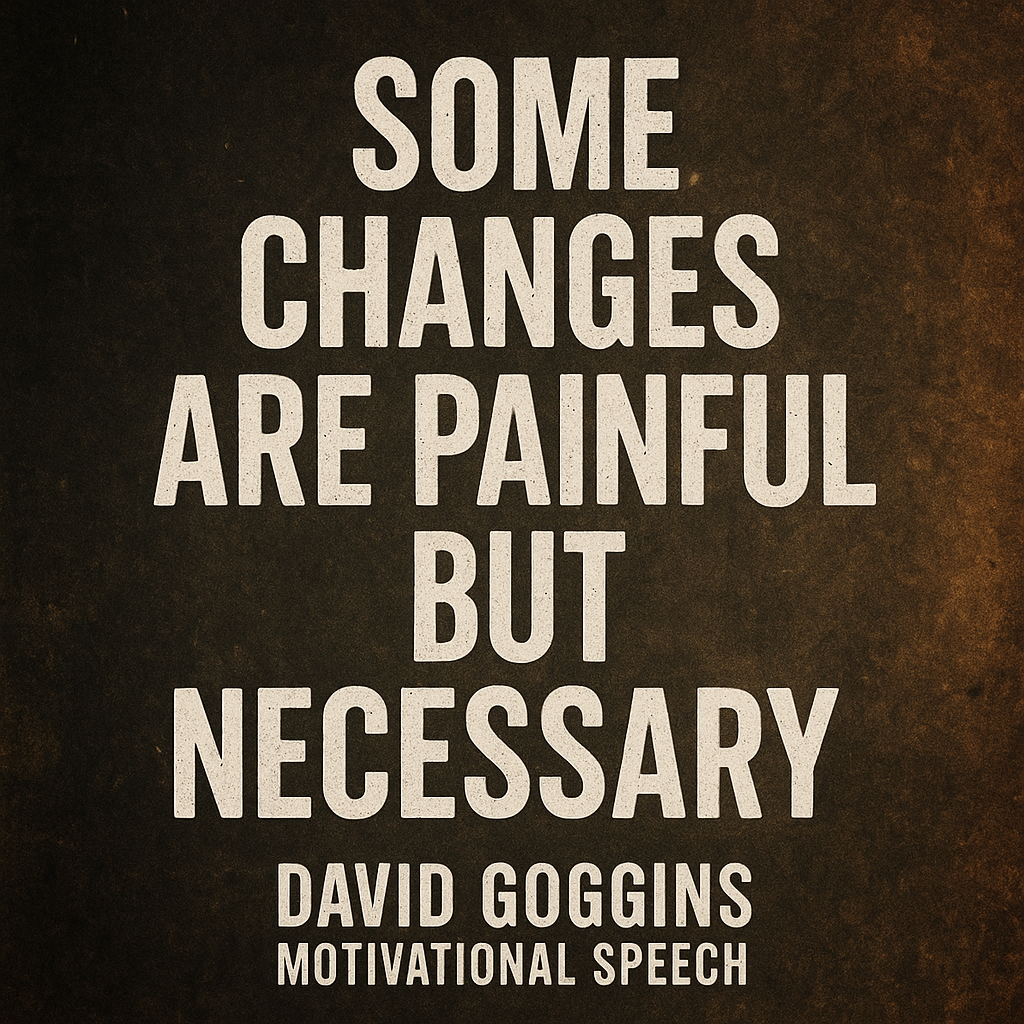 SOME CHANGES ARE PAINFUL BUT NECESSARY – David Goggins Motivational Speech