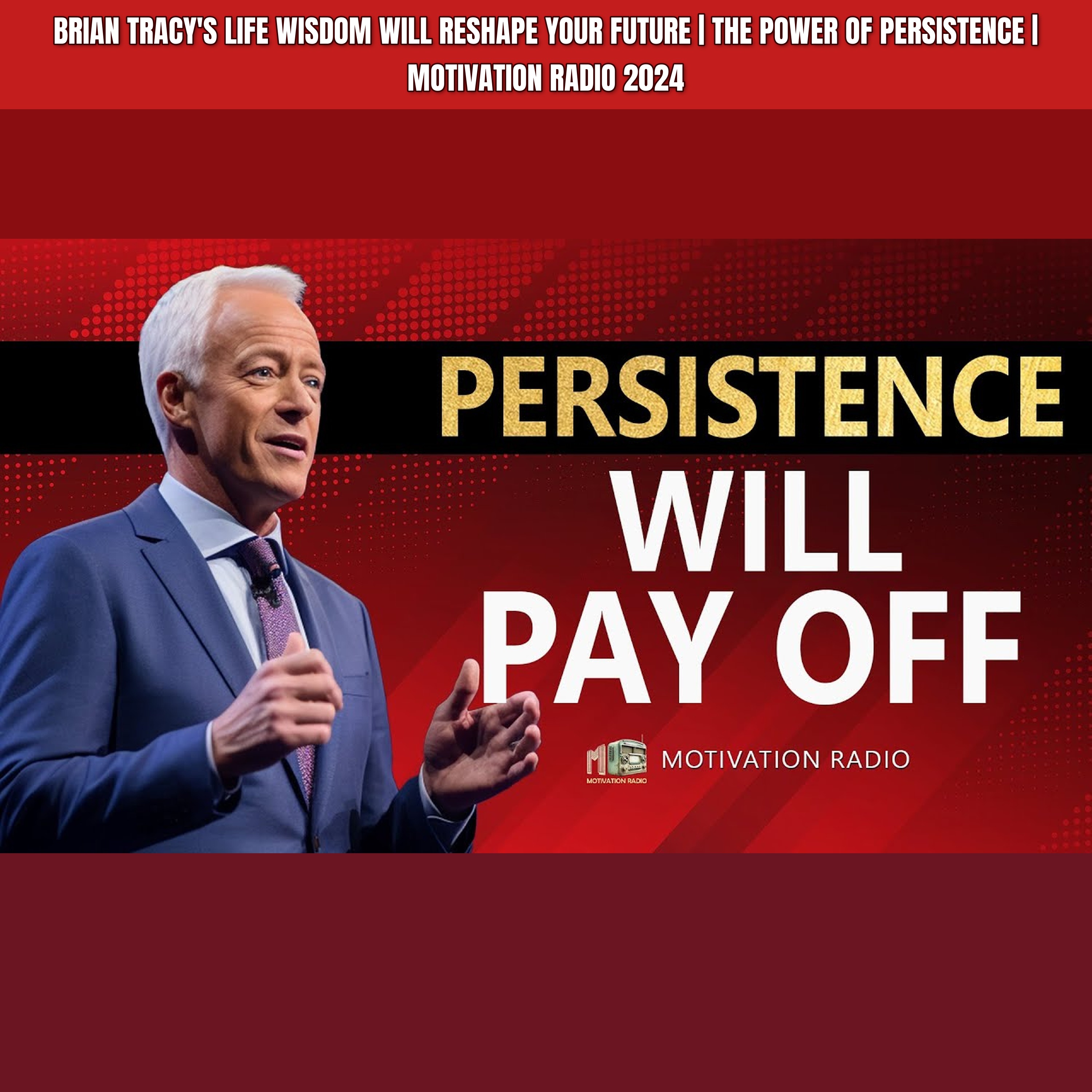 Brian Tracy's Life Wisdom Will Reshape Your Future | The Power Of PERSISTENCE | Motivation Radio 2024