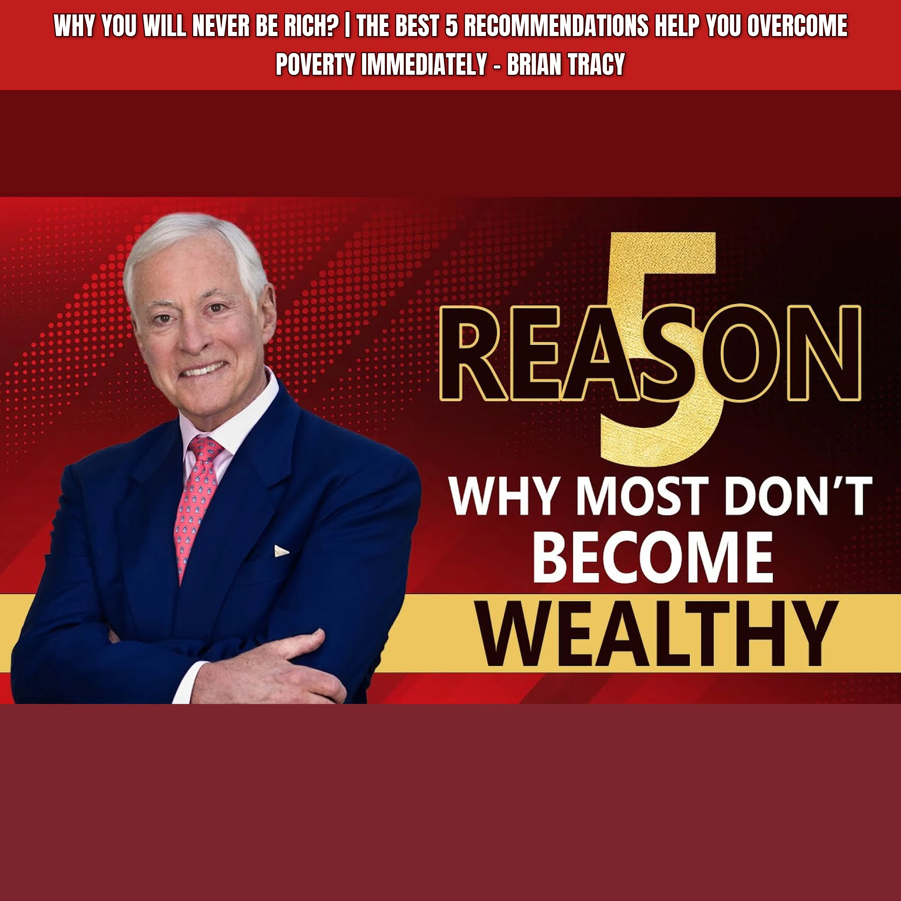 Why You Will Never Be RICH? | The Best 5 Recommendations Help You Overcome Poverty Immediately - Brian Tracy