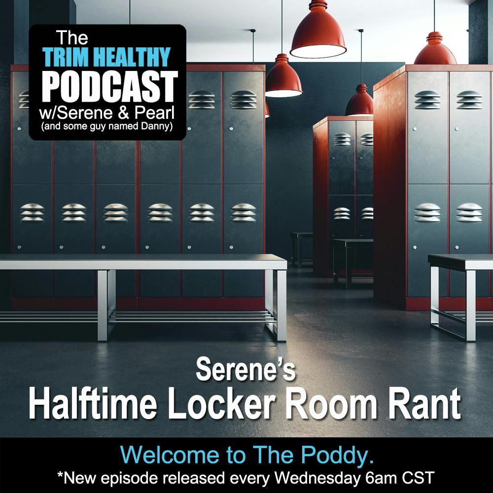 Ep. 329: Serene's Halftime Locker Room Rant