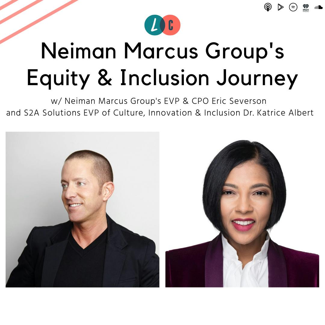 Neiman Marcus Group's Equity & Inclusion Journey (w/ Eric Severson & Dr. Katrice Albert)