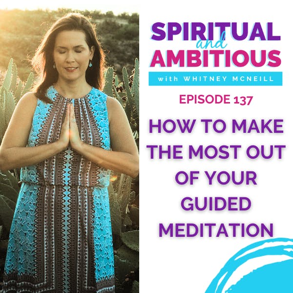 How To Make The Most Out Of Your Guided Meditation with Whitney McNeill EP 137 How To Make The Most Out Of Your Guided Meditation with Whitney McNeill EP 137