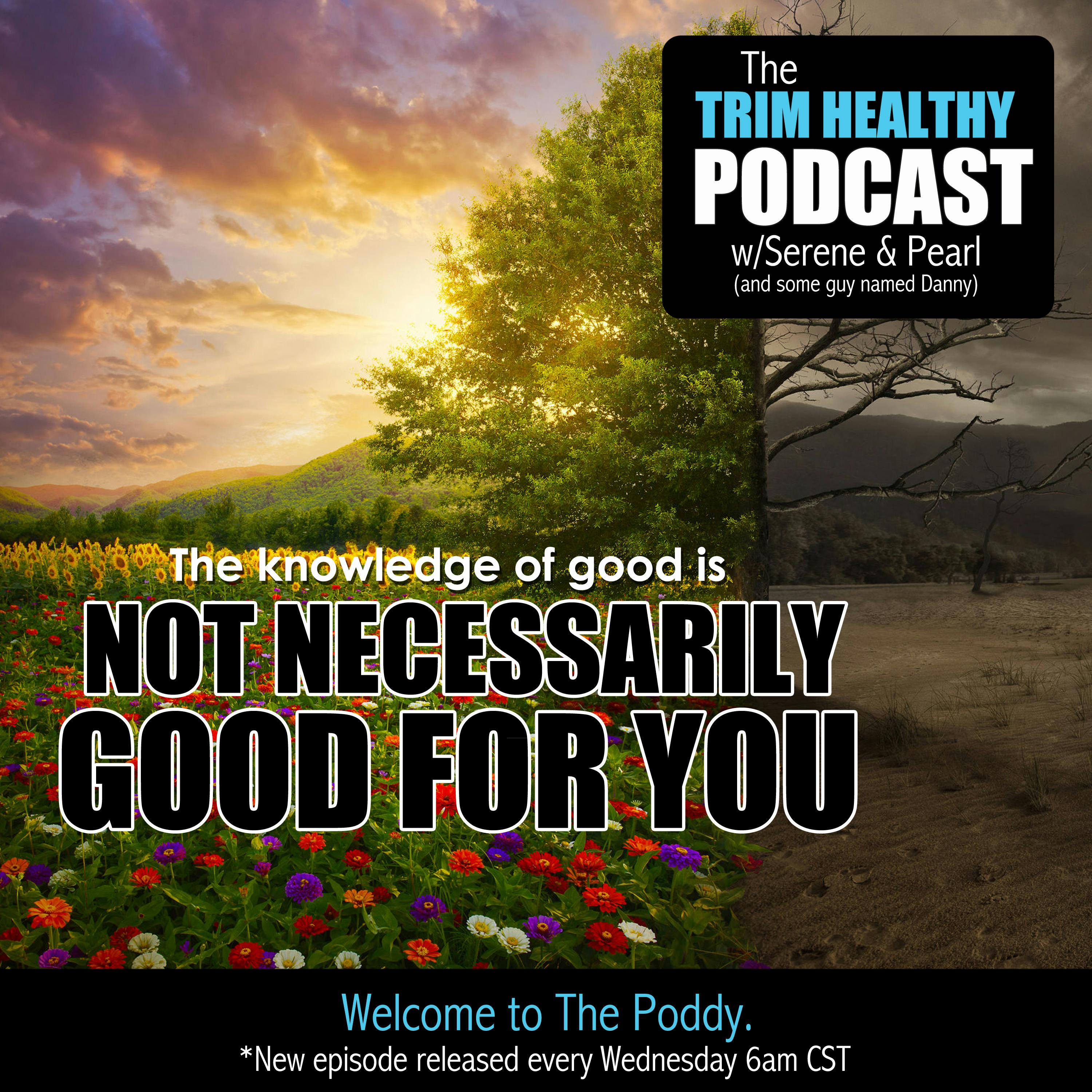 Ep. 125: The Knowledge of Good is NOT Necessarily Good For YOU.