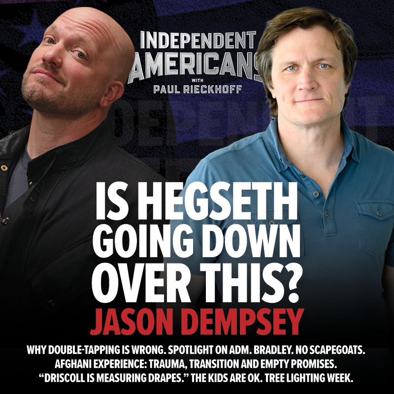 386. Jason Dempsey. Is Hegseth Going Down Over This? Why Double-Tapping is Wrong. Spotlight on Adm. Bradley. No Scapegoats. Afghani Experience: Trauma, Transition and Empty Promises. “Driscoll is Measuring Drapes.” The Kids Are OK. Tree Lighting Week.