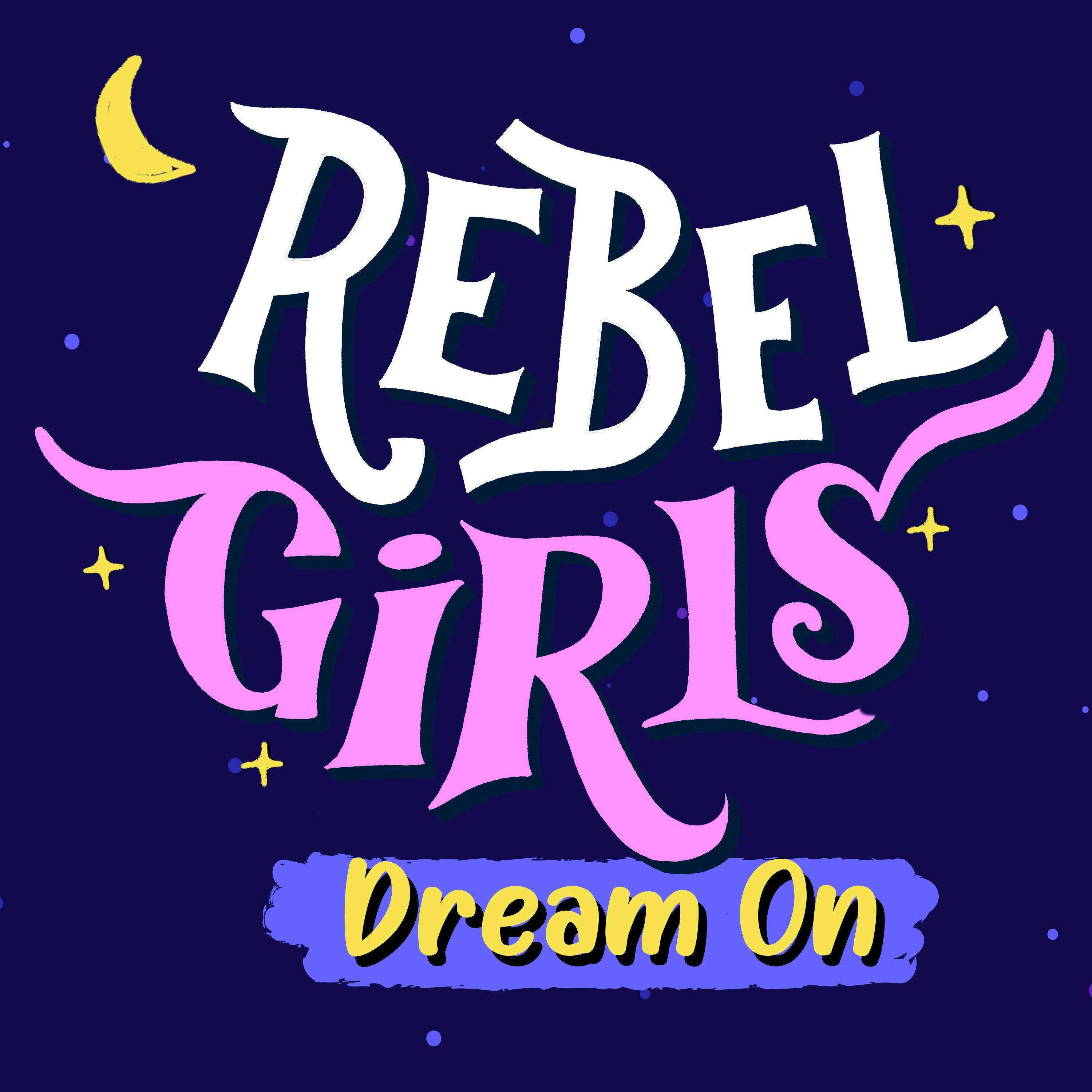 Rebel Girls: Dream On Rebel Girls: Dream On