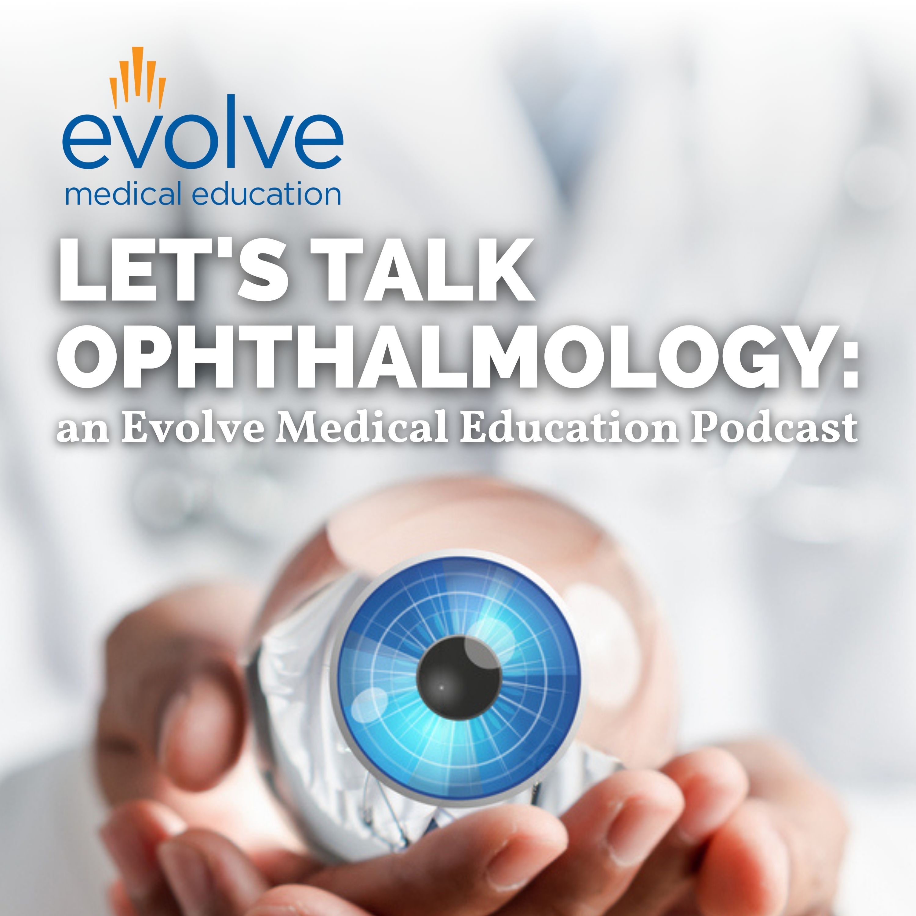 Let's Talk Ophthalmology: an Evolve Medical Education Podcast