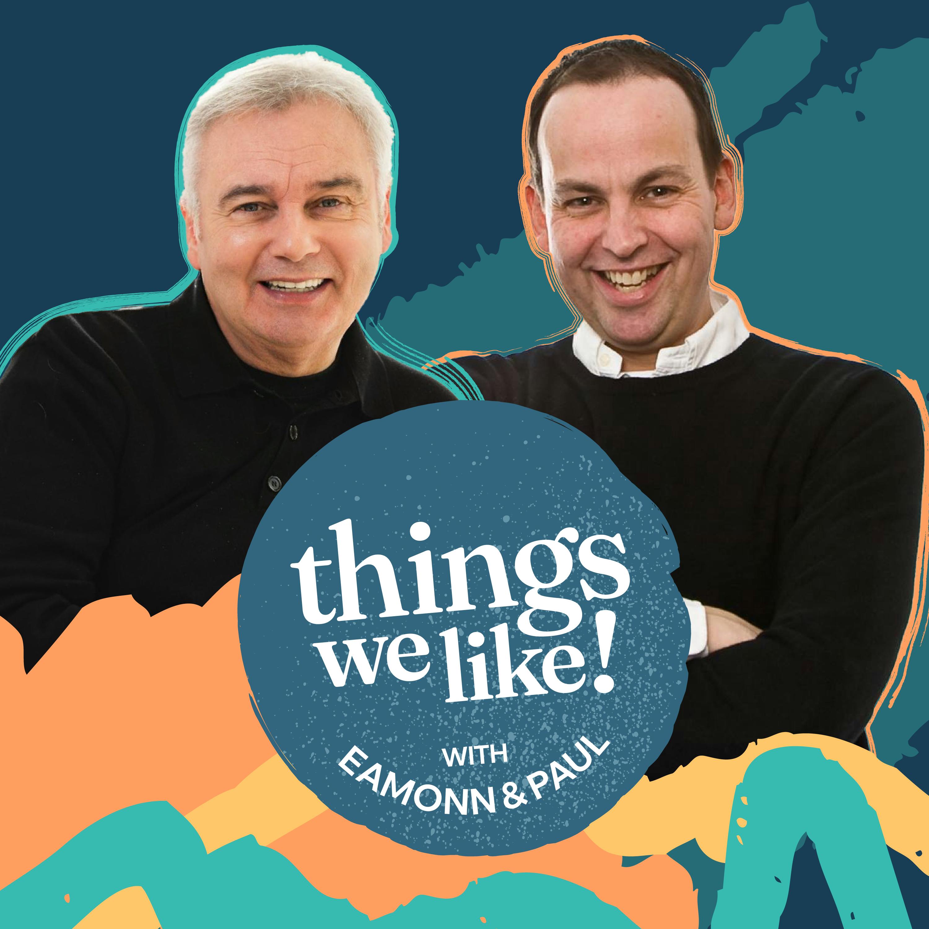 Things We Like with Eamonn & Paul