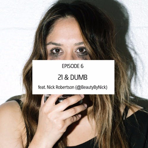 Ep. 6: 21 & Dumb feat. Nick Robertson (@BeautyByNick)