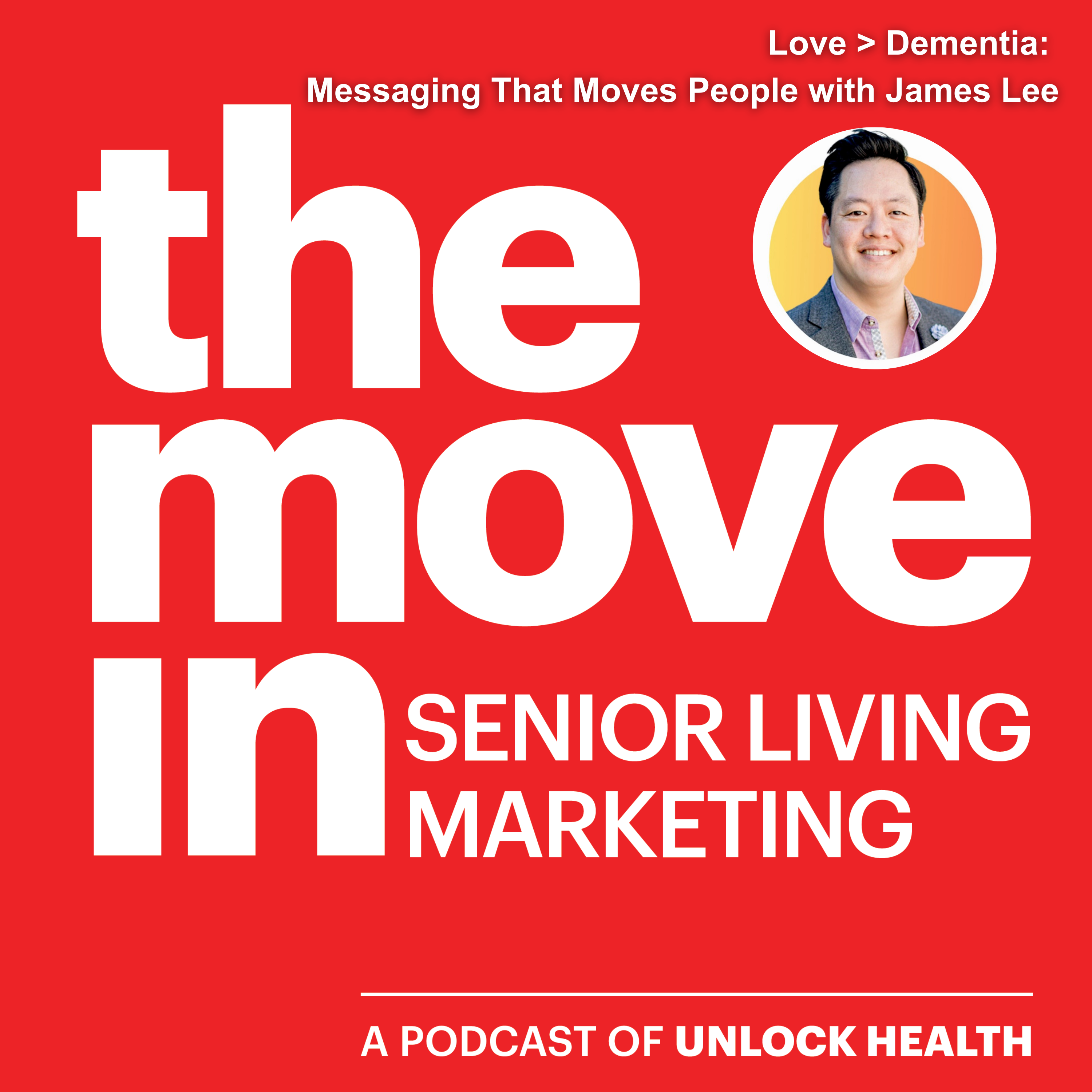 Love > Dementia: Messaging That Moves People with James Lee