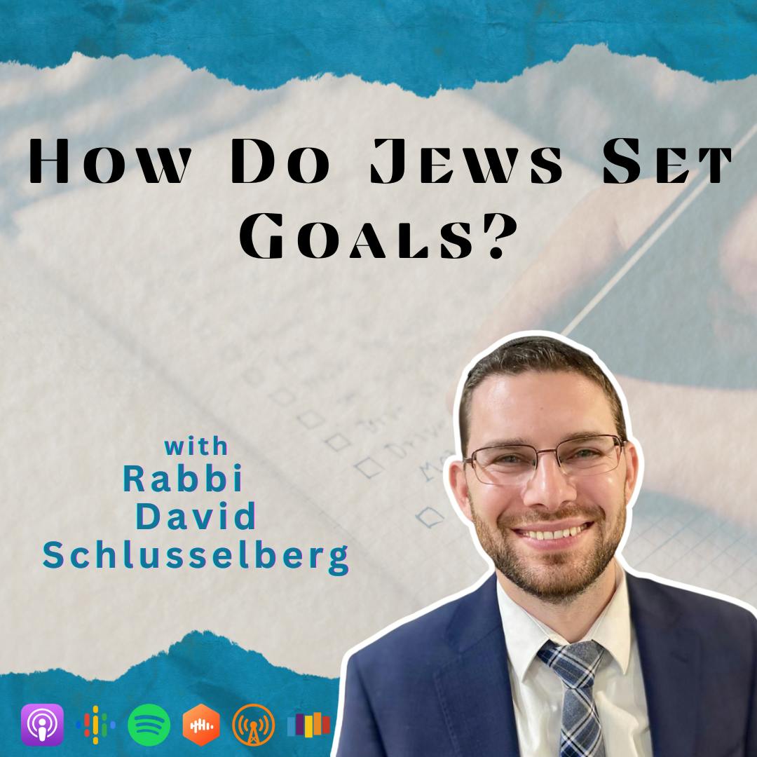 How Do Jews Set Goals? with Rabbi David Schlusselberg