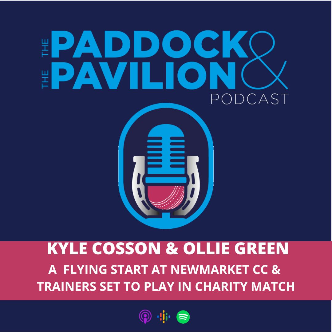 Ep 274 - Kyle Cosson & Ollie Green - A flying start at Newmarket CC & trainers set for charity match