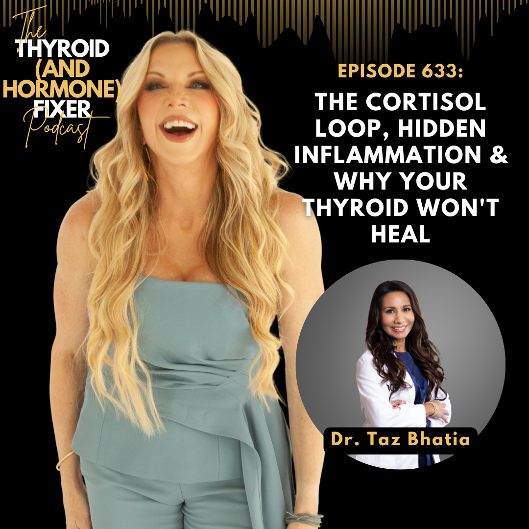 633. The Cortisol Loop, Hidden Inflammation & Why Your Thyroid Won't Heal  with Dr. Taz Bhatia