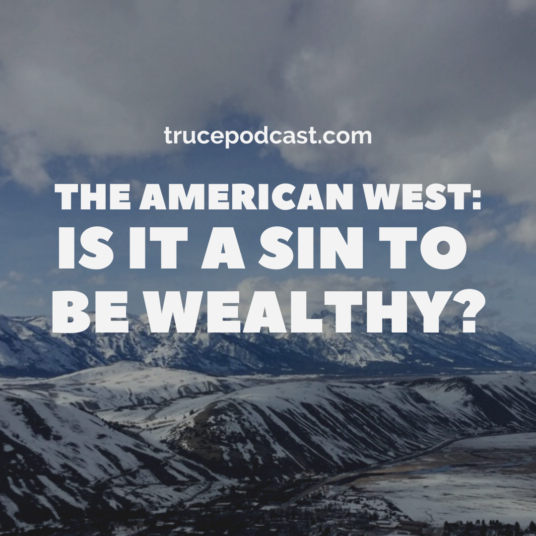 The American West: Is It A Sin to Be Wealthy? (featuring Yale Professor Justin Farrell)