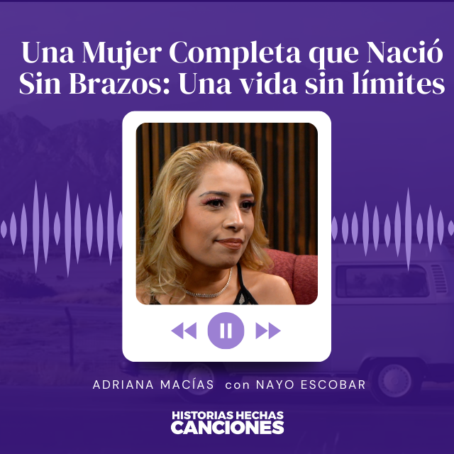 439. Una Mujer Completa que Nació Sin Brazos: Una vida sin límites - Adriana Macías con Nayo Escobar