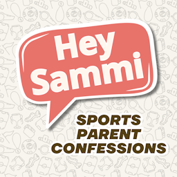 Hey Sammi : Sports Parent Confessions