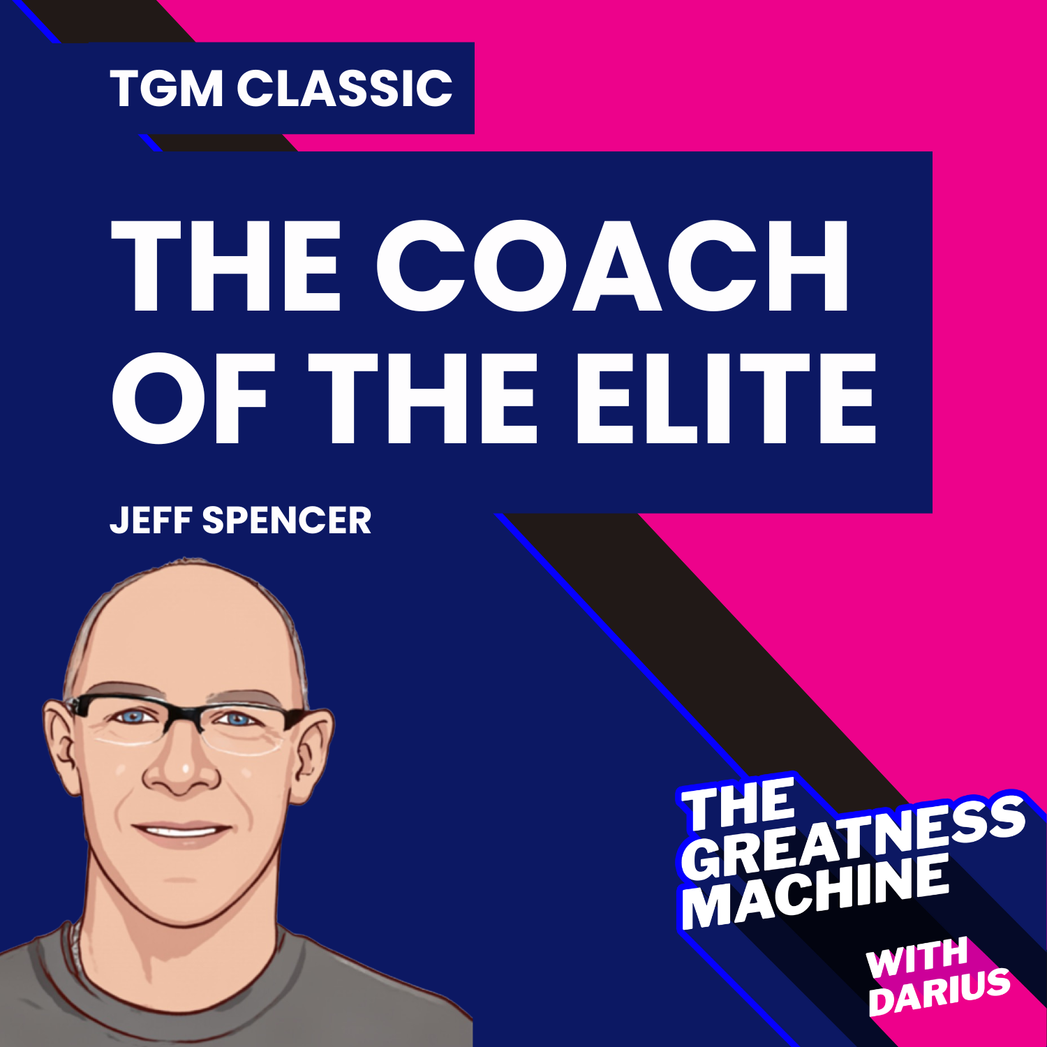 TGM Classic | Jeff Spencer | Learning From The Coach of the Elite: What Do Bono, Tiger Woods, Lance Armstrong, Richard Branson and Olympic/World Champions All Have In Common? episode artwork