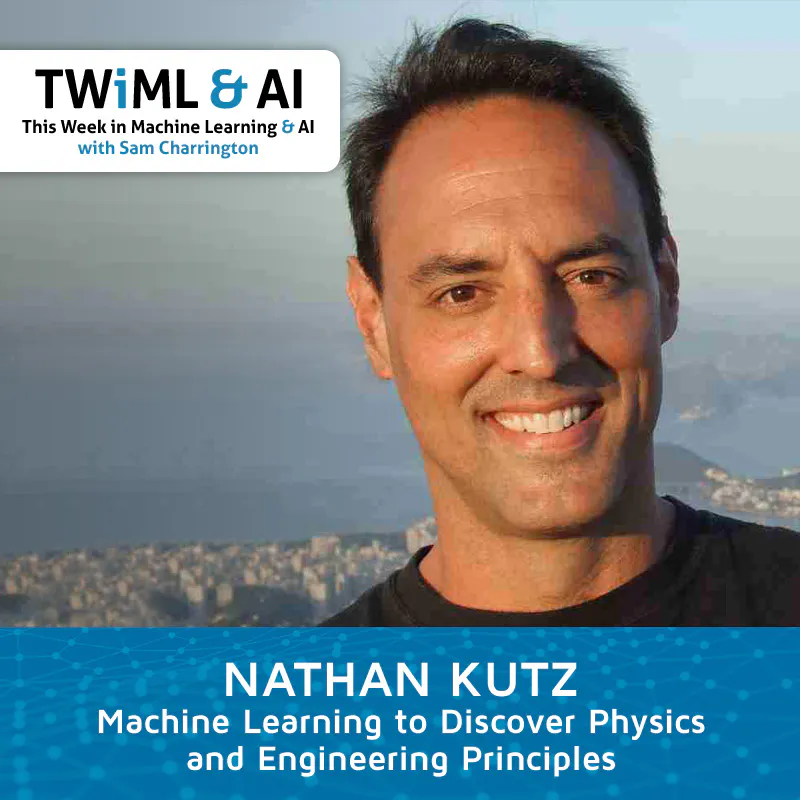 Machine Learning to Discover Physics and Engineering Principles with Nathan Kutz - TWiML Talk #162 Episode cover