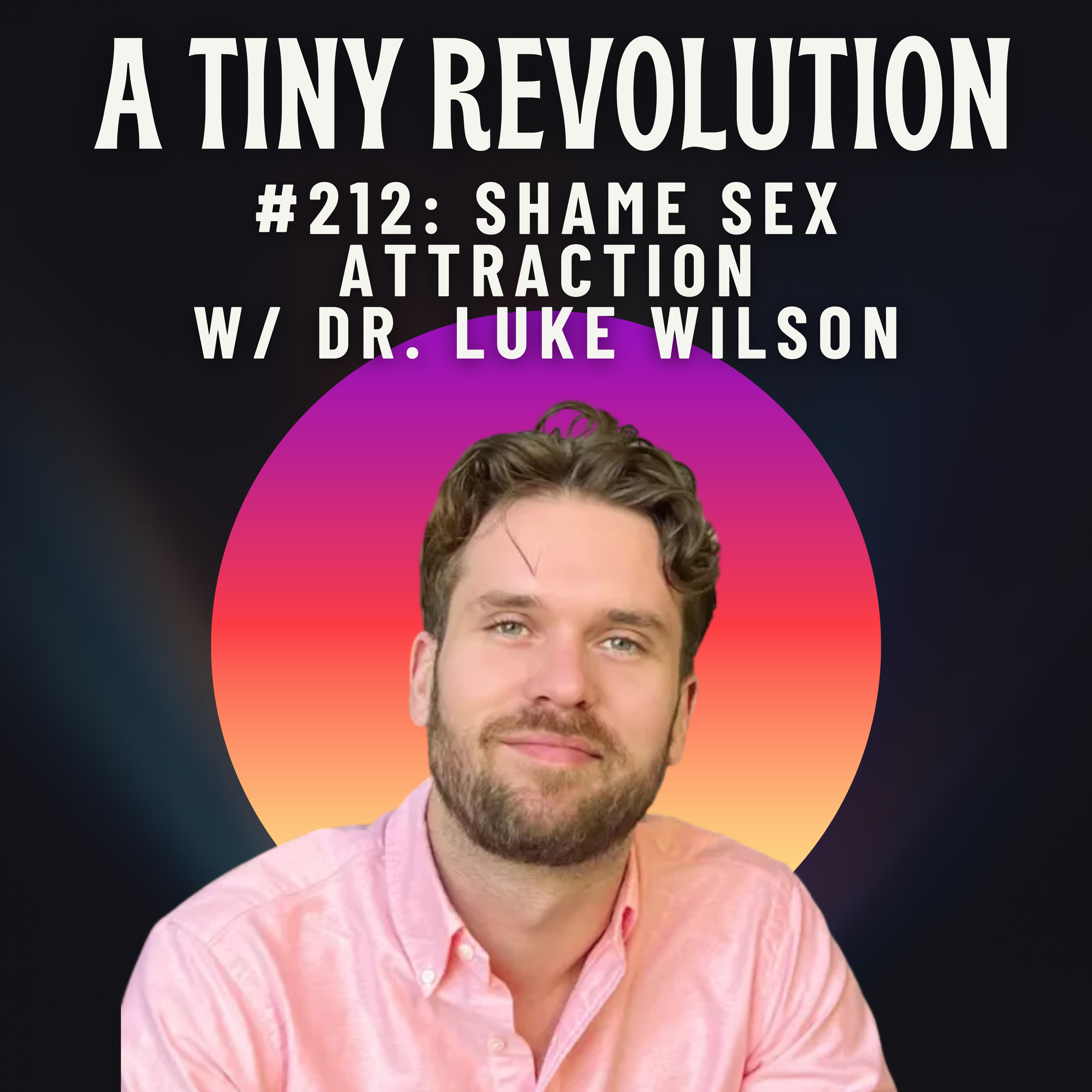 #212: Shame-Sex Attraction, w/ Dr. Luke Wilson