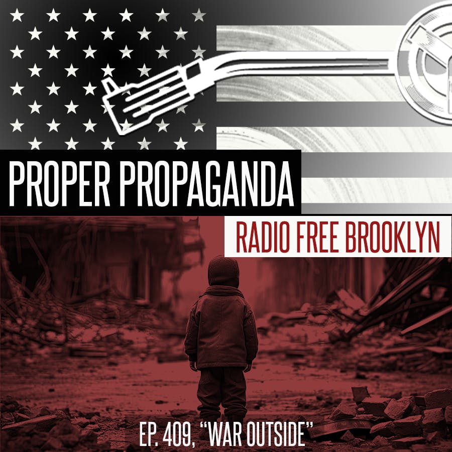 Proper Propaganda Ep. 409, "War Outside"