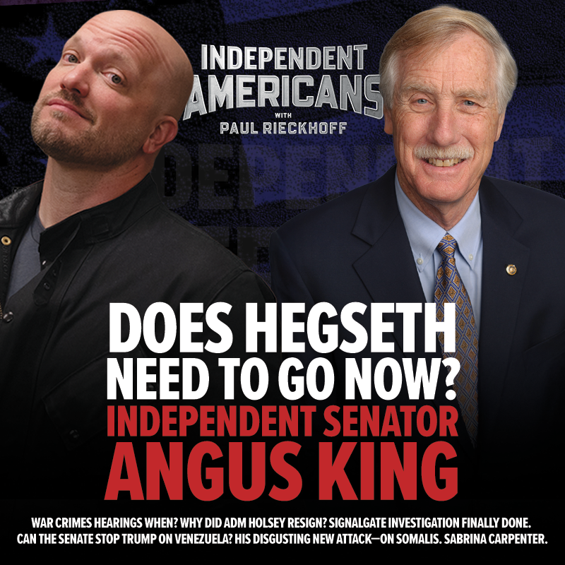 387. Independent Senator Angus King. Does Hegseth Need to Go NOW? War Crimes Hearings When? Why Did ADM Holsey Resign? SignalGate Investigation Finally Done. Can The Senate Stop Trump on Venezuela? His Disgusting New Attack—on Somalis. Sabrina Carpenter.