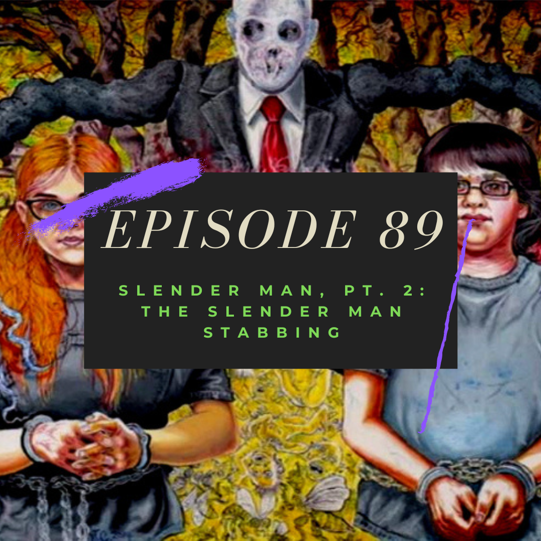 Ep. 89: Slender Man, Pt. 2 - The Slender Man Stabbing