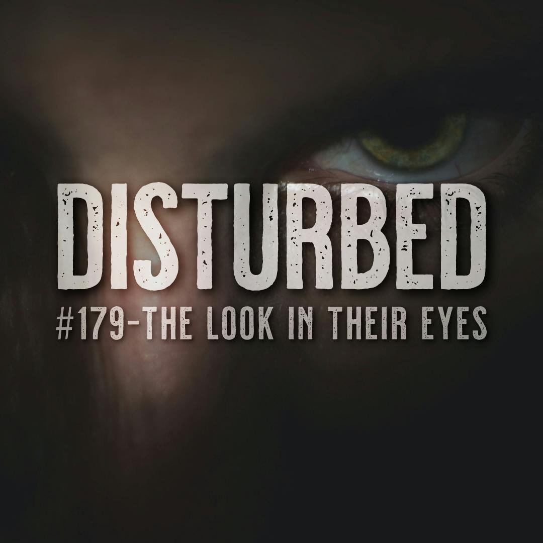 Disturbed #179 - The Look In Their Eyes Disturbed #179 - The Look In Their Eyes