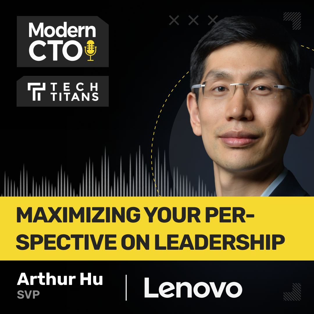 TT: Maximizing Your Perspective on Leadership with Arthur Hu, SVP at Lenovo