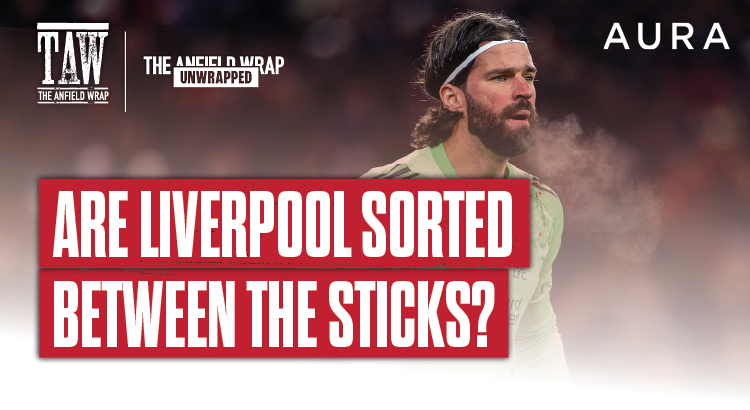 Are Liverpool Sorted Between The Sticks?: TAW Unwrapped